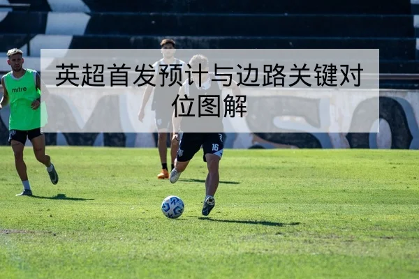 英超首发预计与边路关键对位图解
