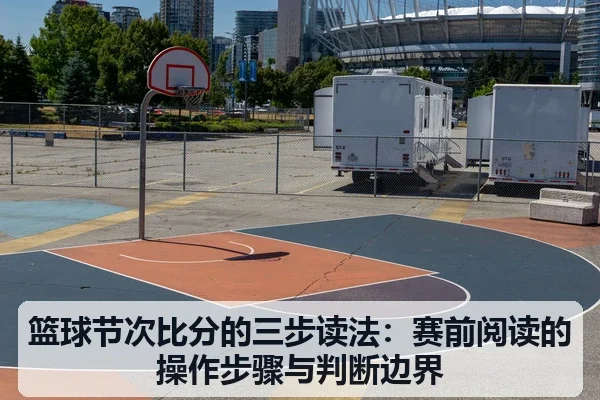 篮球节次比分的三步读法：赛前阅读的操作步骤与判断边界